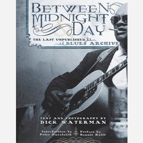 Between Midnight and Day: The Last Unpublished Blues Archive by Dick Waterman